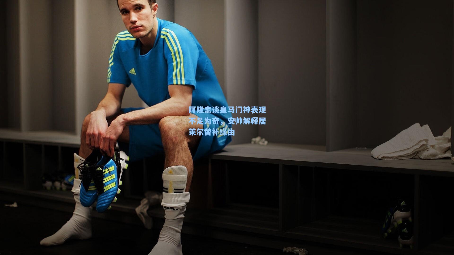 阿隆索谈皇马门神表现不足为奇，安帅解释居莱尔替补缘由