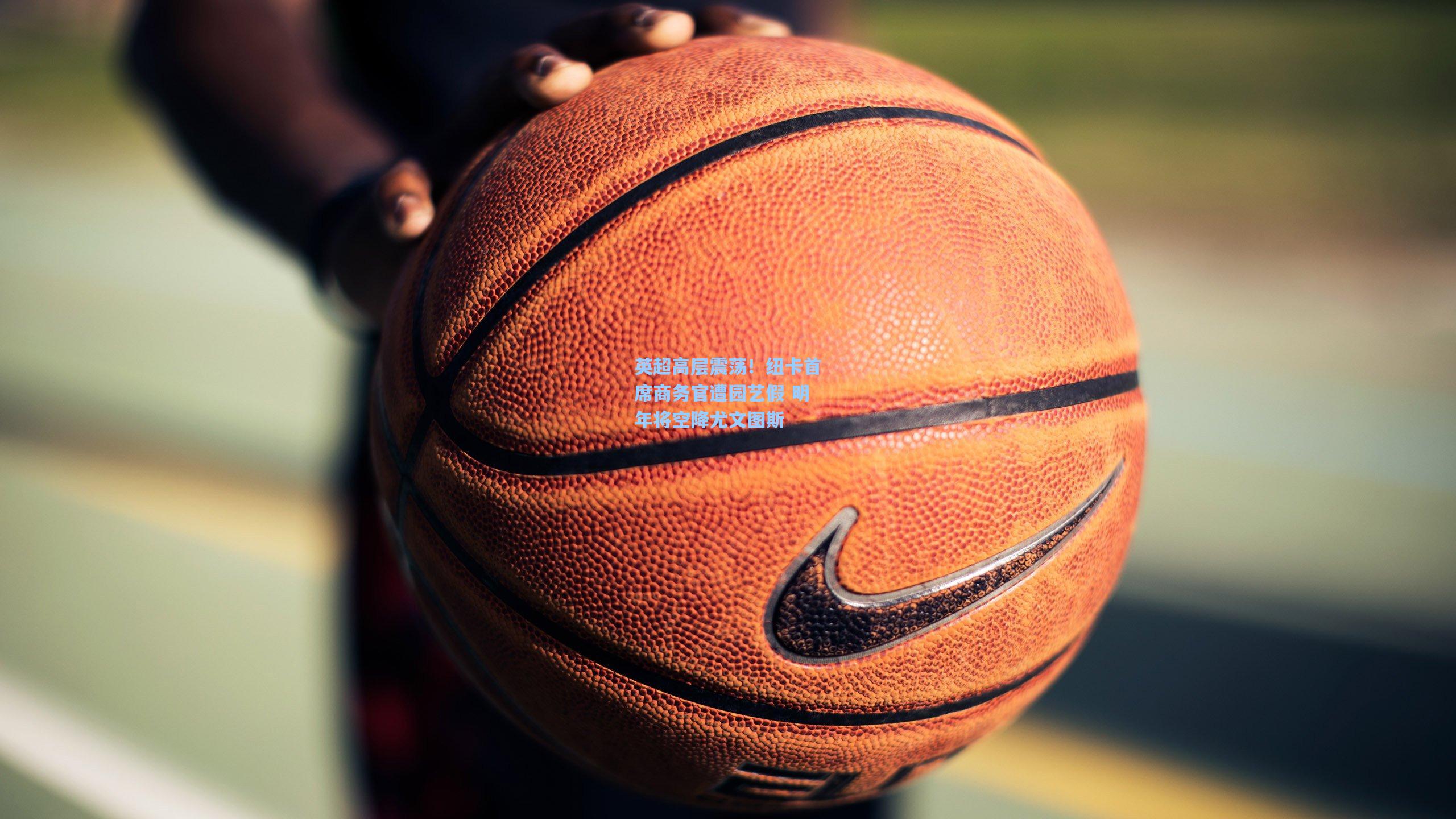 英超高层震荡!纽卡首席商务官遭园艺假 明年将空降尤文图斯