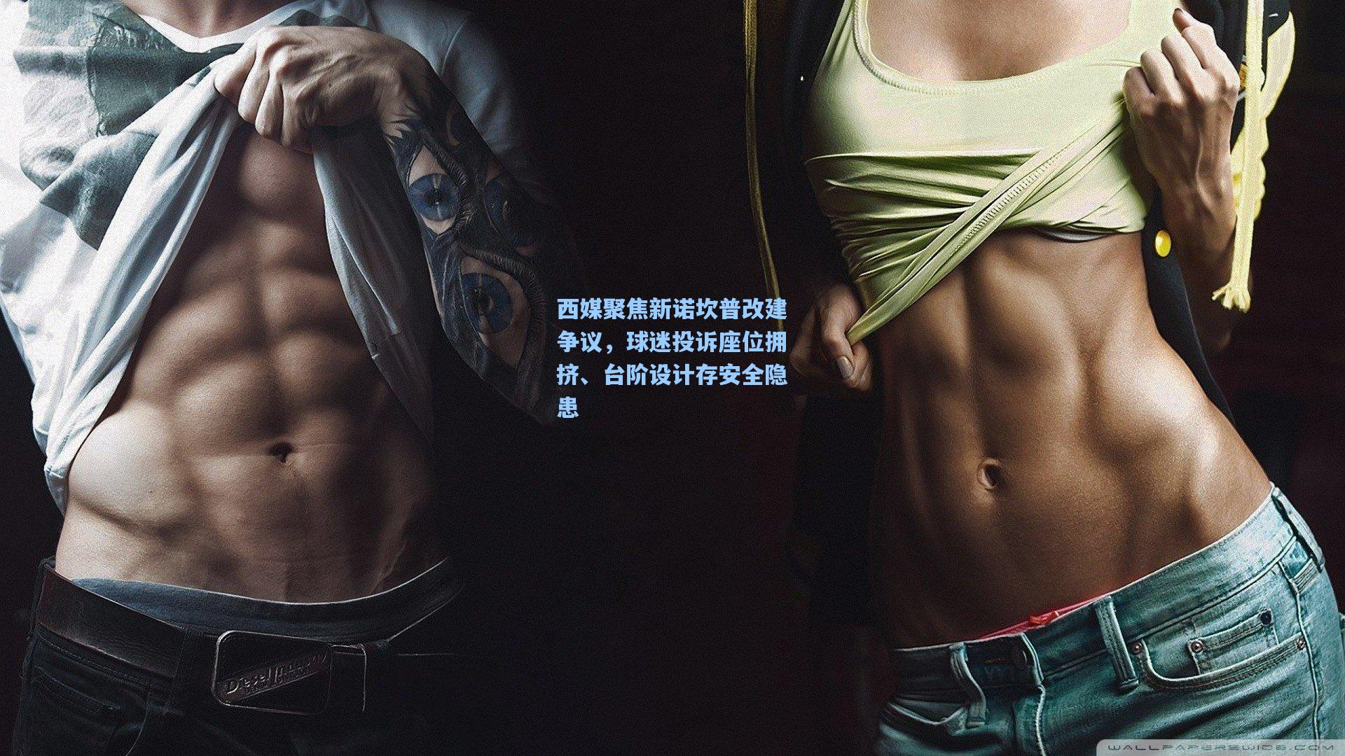 西媒聚焦新诺坎普改建争议，球迷投诉座位拥挤、台阶设计存安全隐患