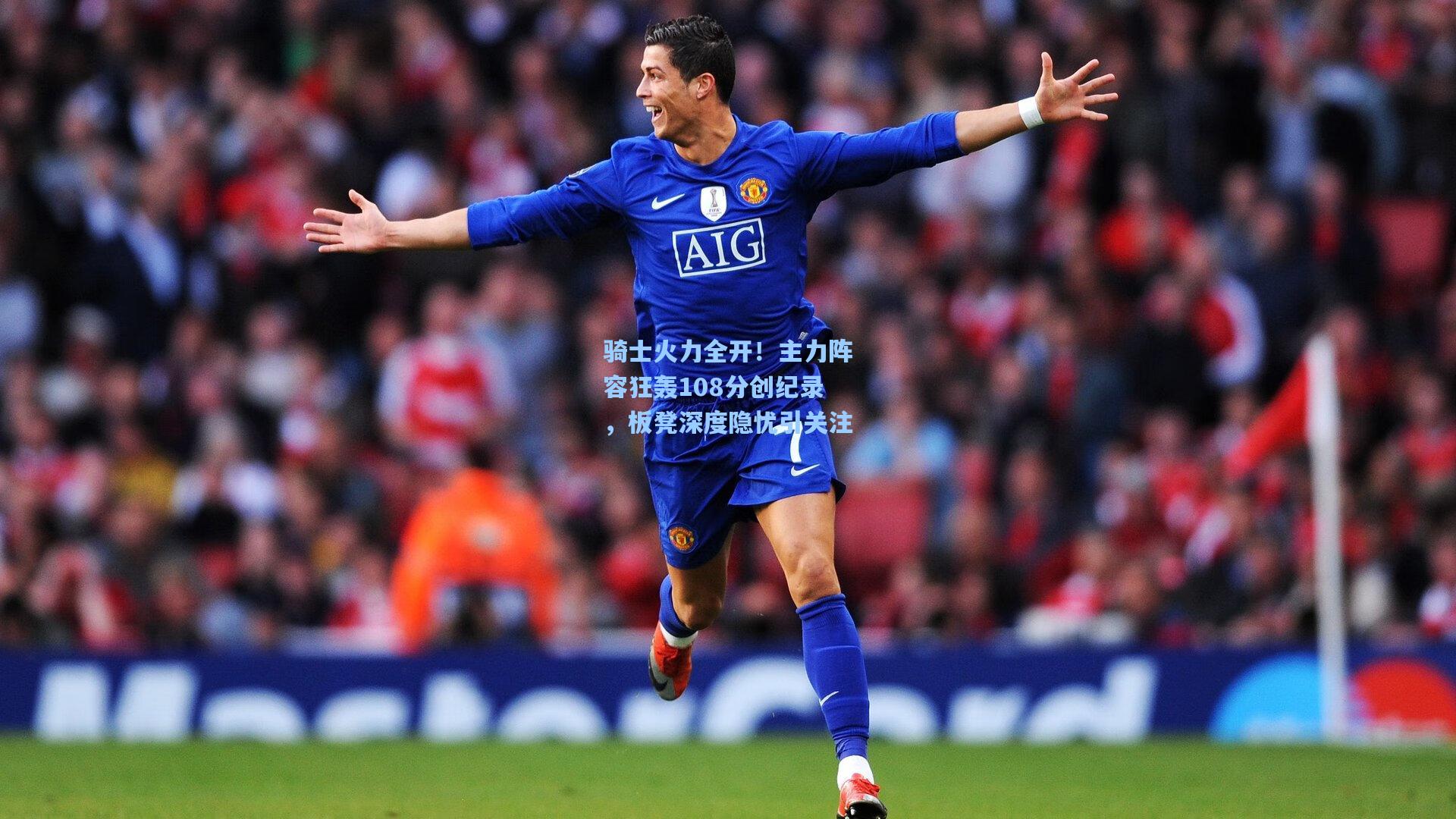 骑士火力全开！主力阵容狂轰108分创纪录，板凳深度隐忧引关注