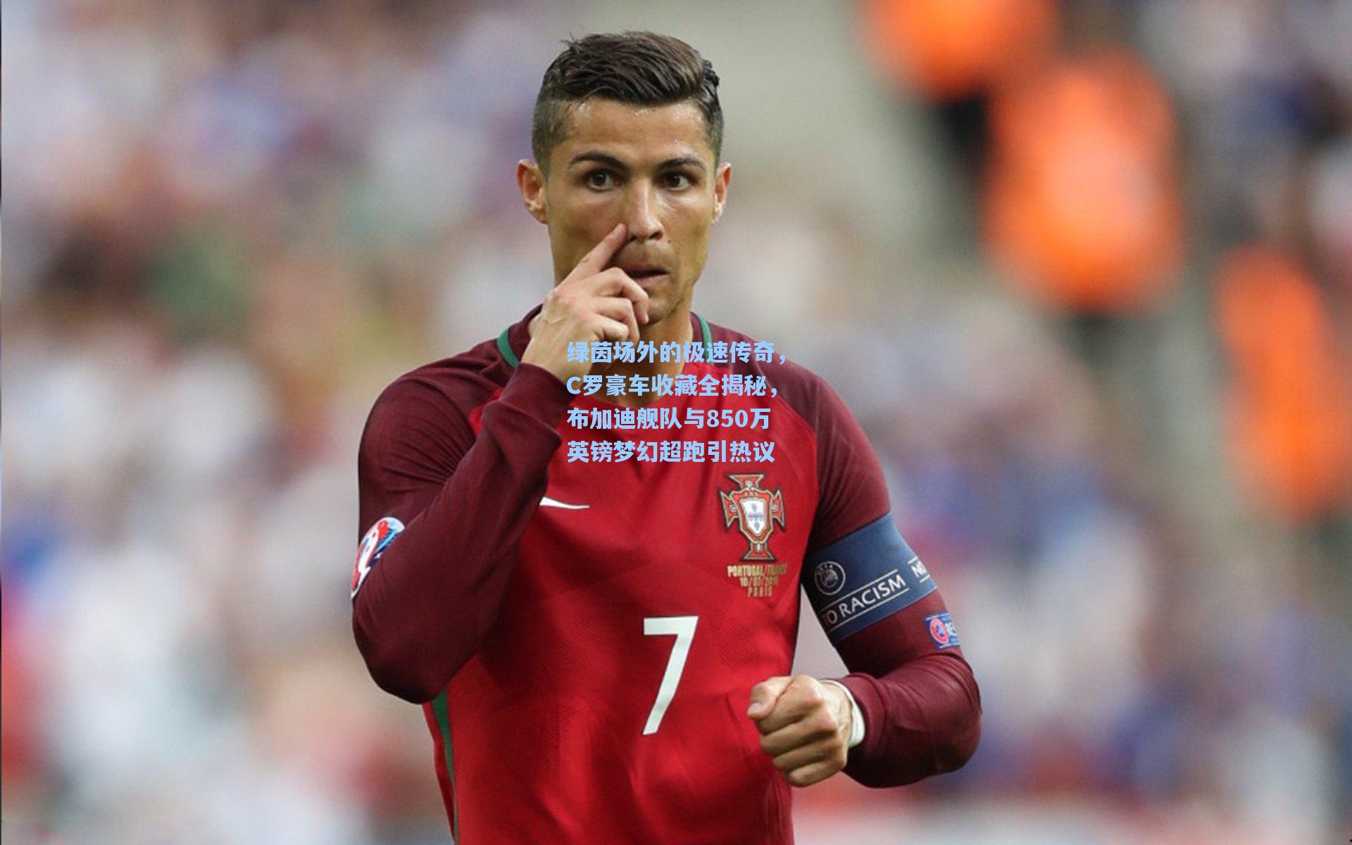 绿茵场外的极速传奇，C罗豪车收藏全揭秘，布加迪舰队与850万英镑梦幻超跑引热议