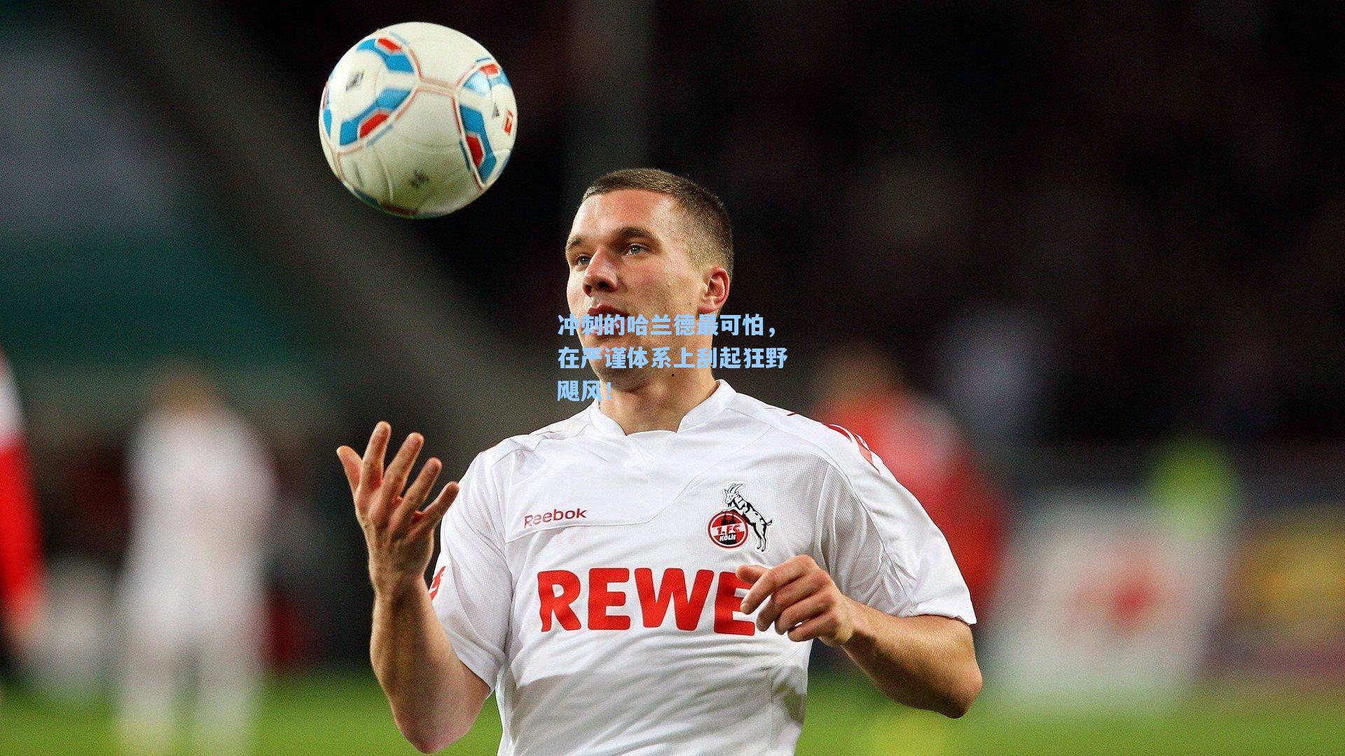 冲刺的哈兰德最可怕,在严谨体系上刮起狂野飓风!